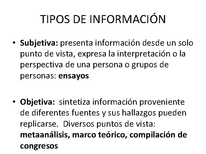 TIPOS DE INFORMACIÓN • Subjetiva: presenta información desde un solo punto de vista, expresa