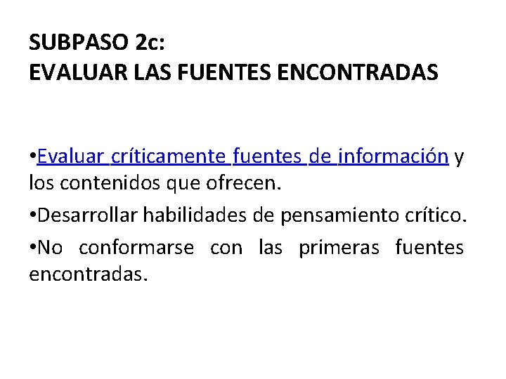 SUBPASO 2 c: EVALUAR LAS FUENTES ENCONTRADAS • Evaluar críticamente fuentes de información y