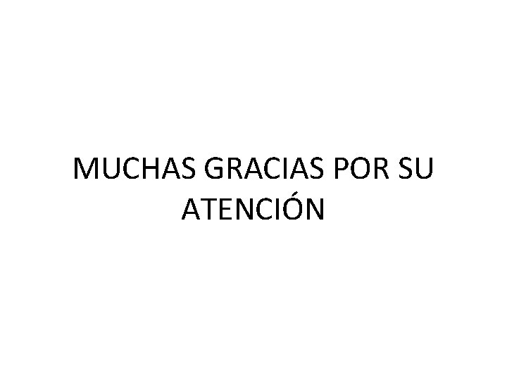 MUCHAS GRACIAS POR SU ATENCIÓN 