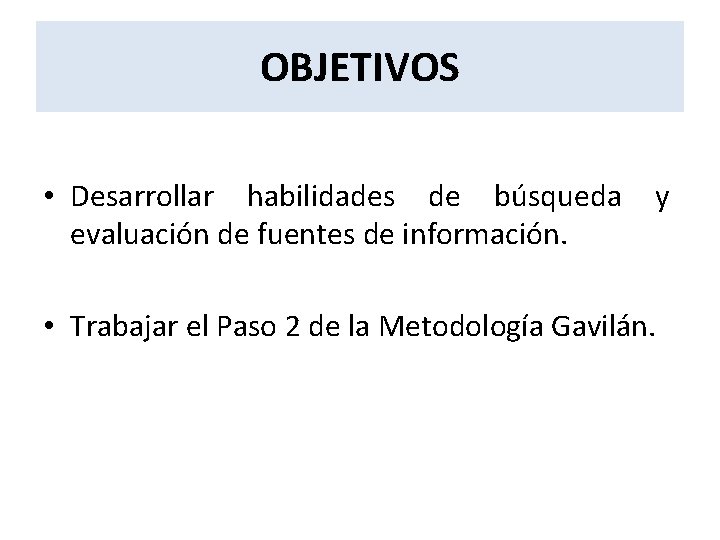 OBJETIVOS • Desarrollar habilidades de búsqueda evaluación de fuentes de información. y • Trabajar