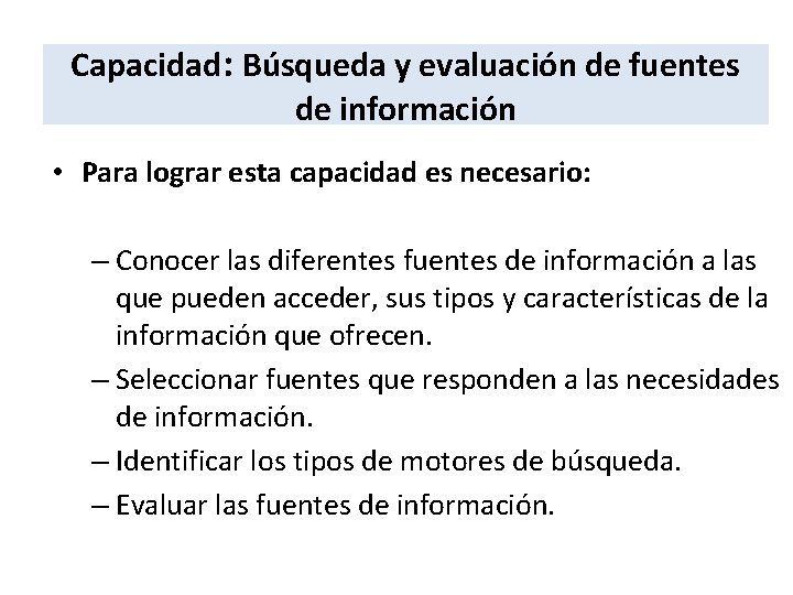 Capacidad: Búsqueda y evaluación de fuentes de información • Para lograr esta capacidad es