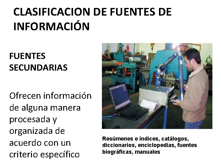 CLASIFICACION DE FUENTES DE INFORMACIÓN FUENTES SECUNDARIAS Ofrecen información de alguna manera procesada y