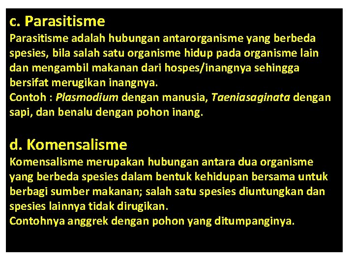 c. Parasitisme adalah hubungan antarorganisme yang berbeda spesies, bila salah satu organisme hidup pada