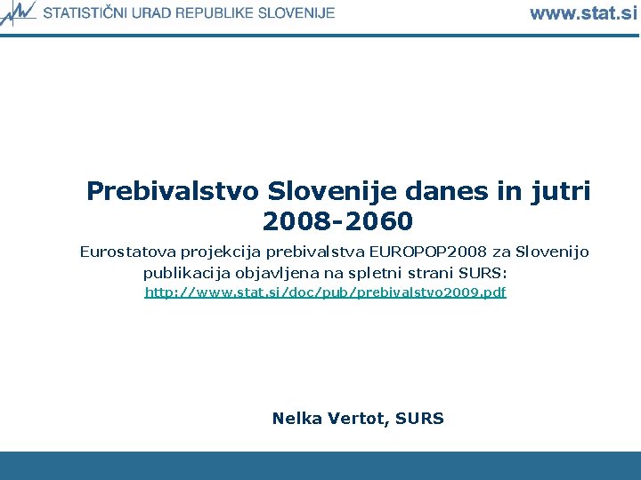 Prebivalstvo Slovenije danes in jutri 2008 -2060 Eurostatova projekcija prebivalstva EUROPOP 2008 za Slovenijo