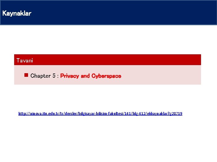 Kaynaklar Tavani Chapter 5 : Privacy and Cyberspace http: //ninova. itu. edu. tr/tr/dersler/bilgisayar-bilisim-fakultesi/141/blg-412/ekkaynaklar? g
