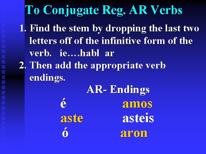 To Conjugate Reg. AR Verbs 1. Find the stem by dropping the last two