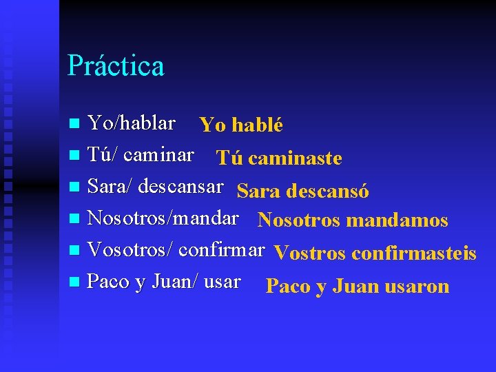 Práctica Yo/hablar Yo hablé n Tú/ caminar Tú caminaste n Sara/ descansar Sara descansó