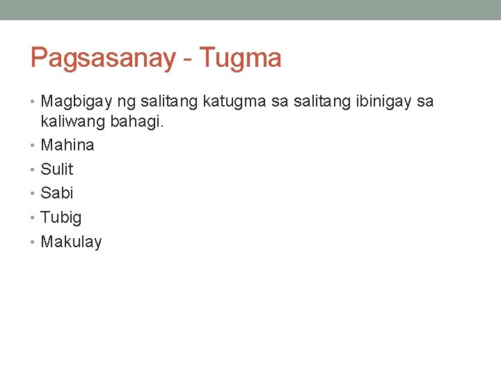 Pagsasanay - Tugma • Magbigay ng salitang katugma sa salitang ibinigay sa kaliwang bahagi.