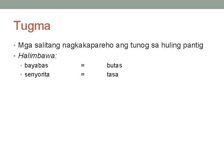 Tugma • Mga salitang nagkakapareho ang tunog sa huling pantig • Halimbawa: • bayabas