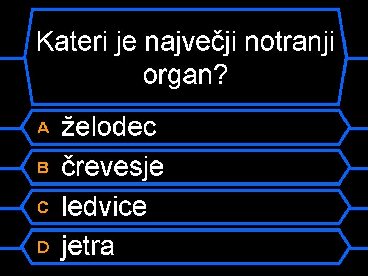 Kateri je največji notranji organ? A B C D želodec črevesje ledvice jetra 