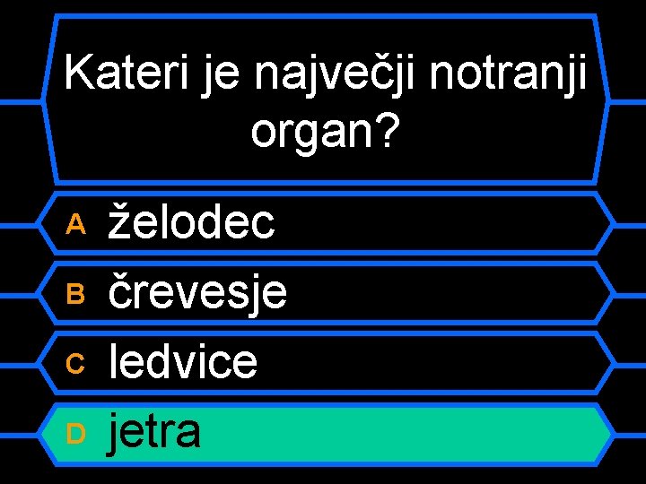 Kateri je največji notranji organ? A B C D želodec črevesje ledvice jetra 