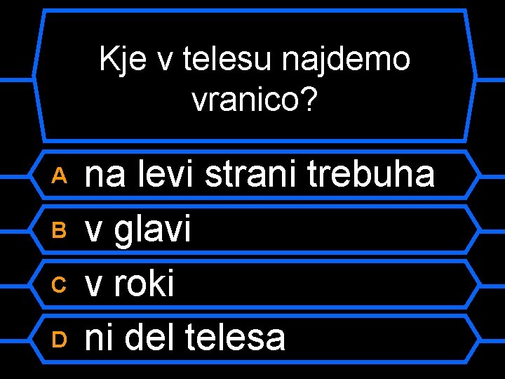 Kje v telesu najdemo vranico? A B C D na levi strani trebuha v