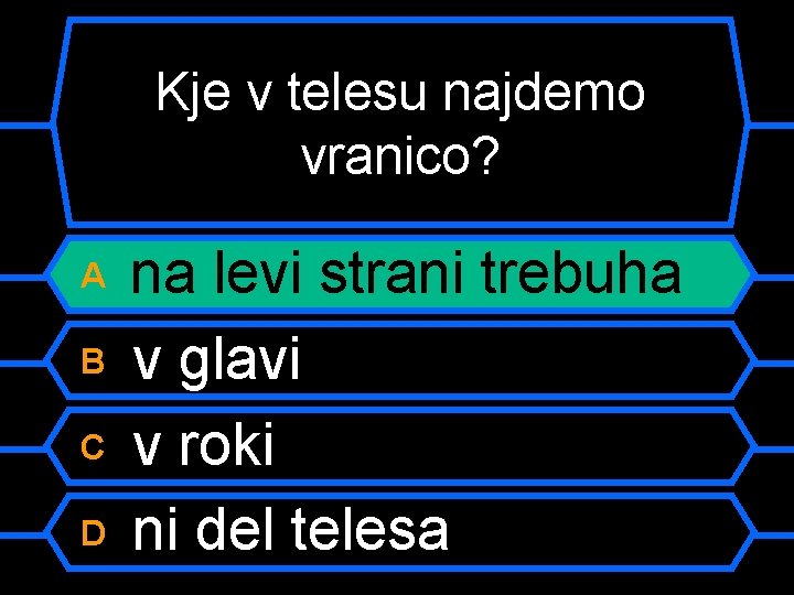 Kje v telesu najdemo vranico? A B C D na levi strani trebuha v