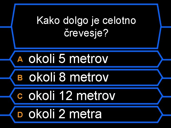 Kako dolgo je celotno črevesje? A B C D okoli 5 metrov okoli 8