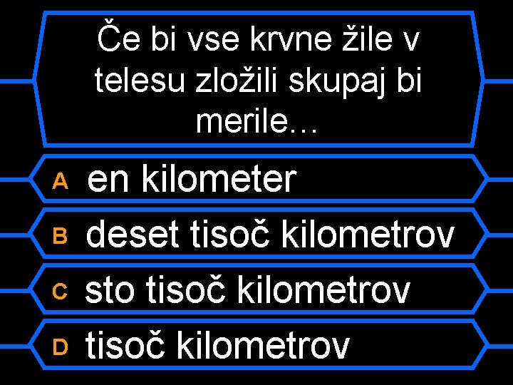 Če bi vse krvne žile v telesu zložili skupaj bi merile… A B C