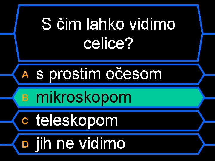 S čim lahko vidimo celice? A B C D s prostim očesom mikroskopom teleskopom