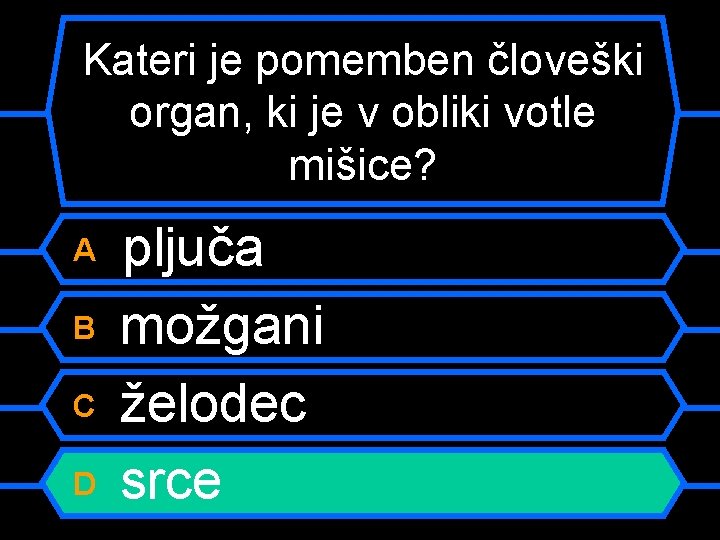 Kateri je pomemben človeški organ, ki je v obliki votle mišice? A B C