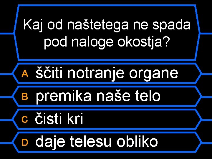 Kaj od naštetega ne spada pod naloge okostja? A B C D ščiti notranje