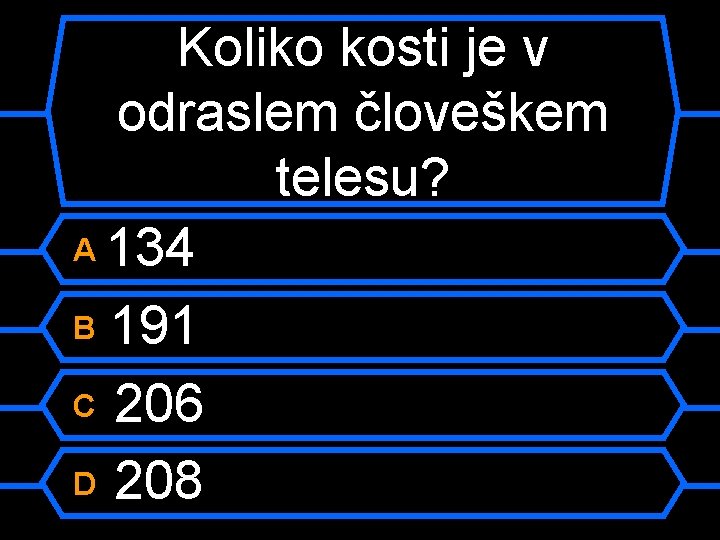 Koliko kosti je v odraslem človeškem telesu? A 134 B 191 C 206 D