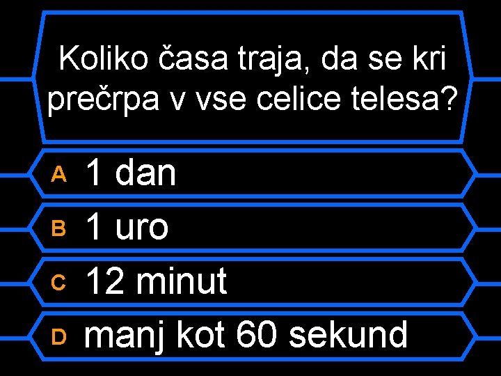 Koliko časa traja, da se kri prečrpa v vse celice telesa? A B C