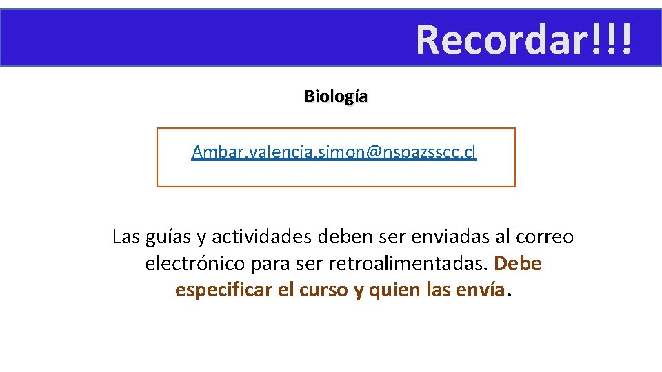 Recordar!!! Biología Ambar. valencia. simon@nspazsscc. cl Las guías y actividades deben ser enviadas al