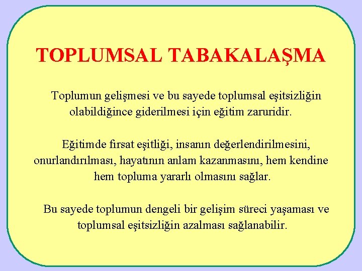 TOPLUMSAL TABAKALAŞMA Toplumun gelişmesi ve bu sayede toplumsal eşitsizliğin olabildiğince giderilmesi için eğitim zaruridir.