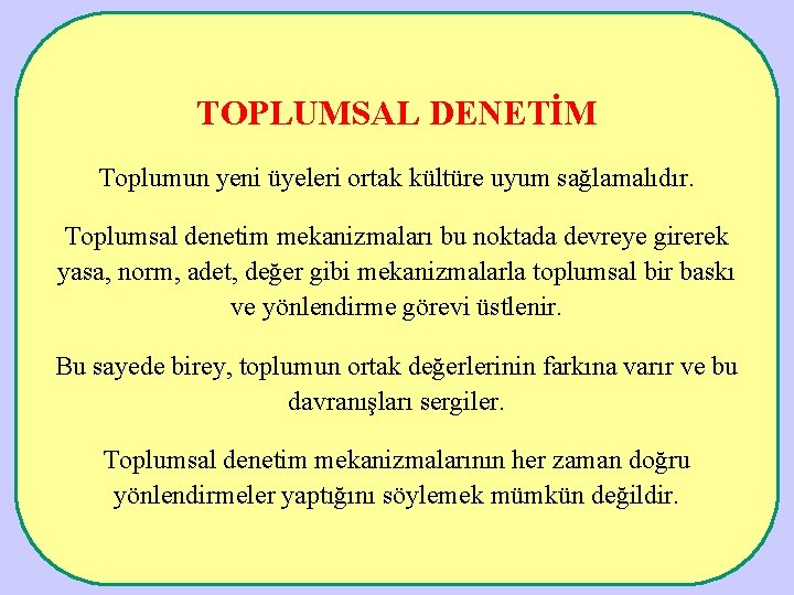 TOPLUMSAL DENETİM Toplumun yeni üyeleri ortak kültüre uyum sağlamalıdır. Toplumsal denetim mekanizmaları bu noktada