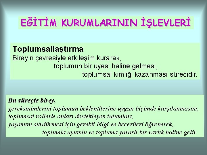 EĞİTİM KURUMLARININ İŞLEVLERİ Toplumsallaştırma Bireyin çevresiyle etkileşim kurarak, toplumun bir üyesi haline gelmesi, toplumsal