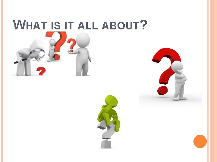 WHAT IS IT ALL ABOUT? WHAT IS IT ALL ABOUT?