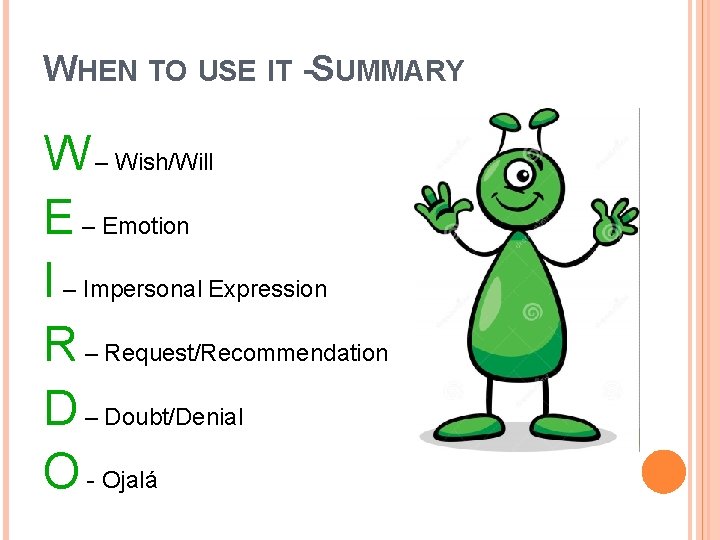 WHEN TO USE IT -SUMMARY W – Wish/Will E – Emotion I – Impersonal WHEN TO USE IT -SUMMARY W – Wish/Will E – Emotion I – Impersonal