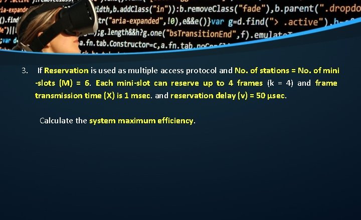 3. If Reservation is used as multiple access protocol and No. of stations =