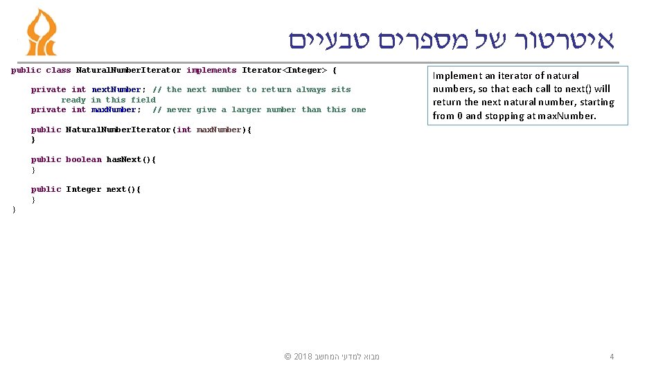  איטרטור של מספרים טבעיים public class Natural. Number. Iterator implements Iterator<Integer> { private