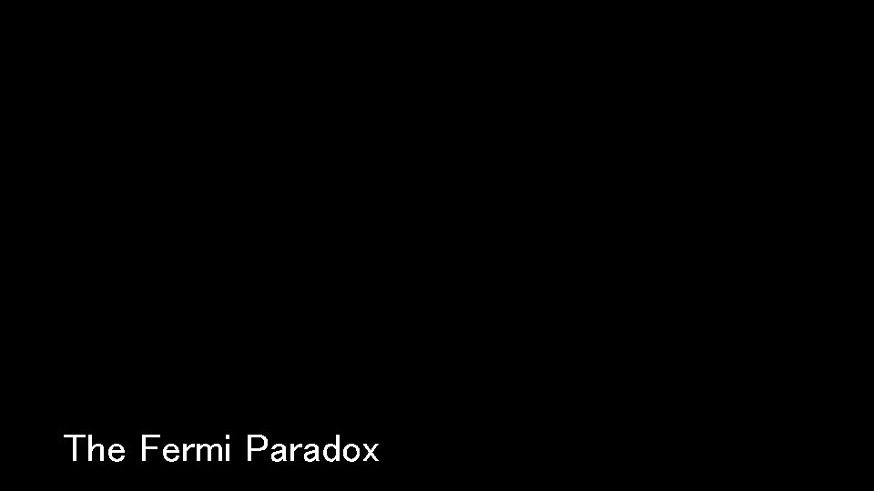 The Fermi Paradox 
