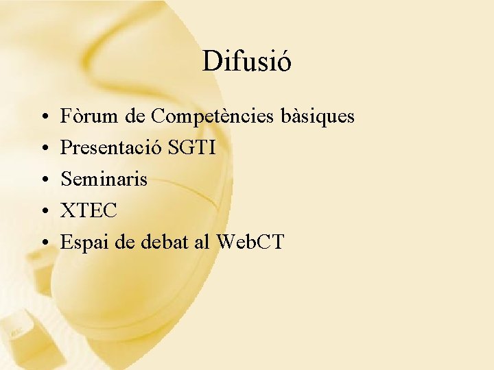 Difusió • • • Fòrum de Competències bàsiques Presentació SGTI Seminaris XTEC Espai de