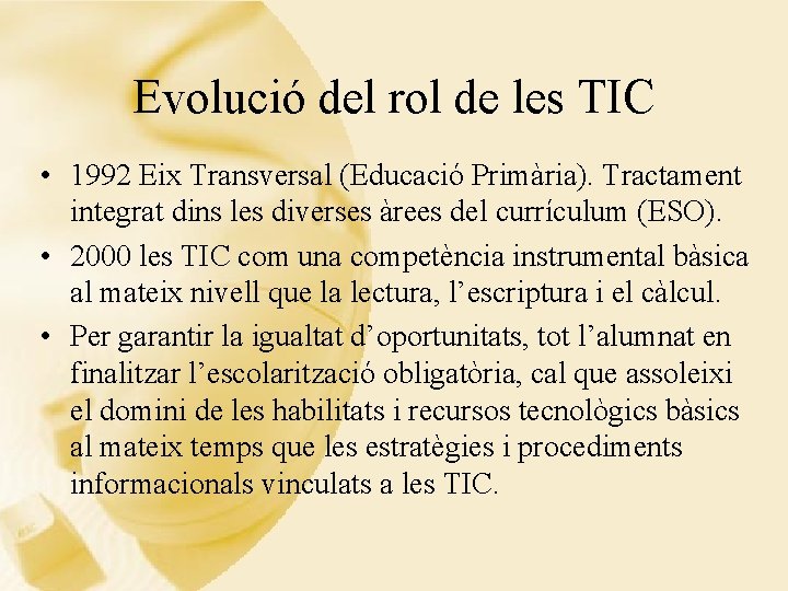 Evolució del rol de les TIC • 1992 Eix Transversal (Educació Primària). Tractament integrat