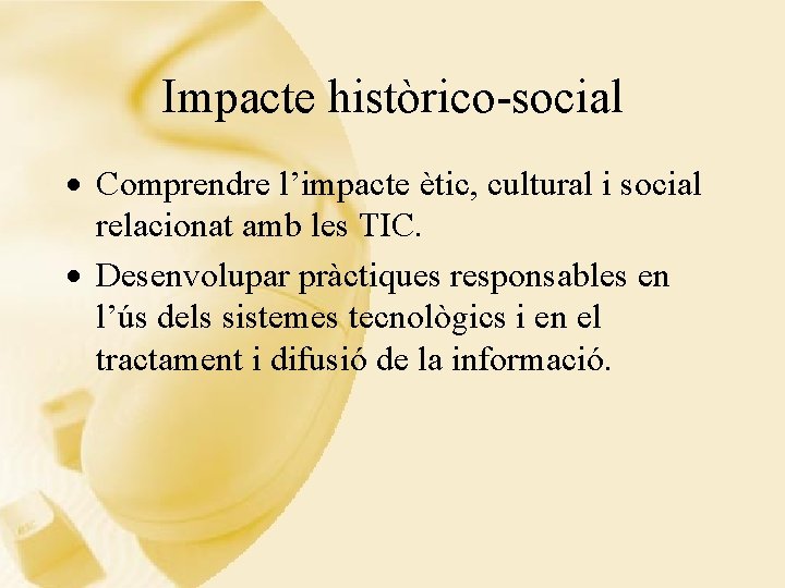 Impacte històrico-social · Comprendre l’impacte ètic, cultural i social relacionat amb les TIC. ·