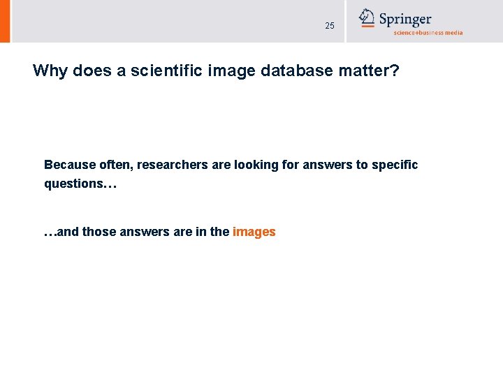 25 Why does a scientific image database matter? Because often, researchers are looking for