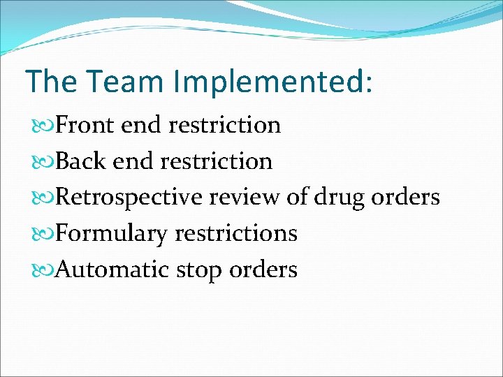The Team Implemented: Front end restriction Back end restriction Retrospective review of drug orders