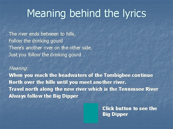 Meaning behind the lyrics The river ends between to hills, Follow the drinking gourd