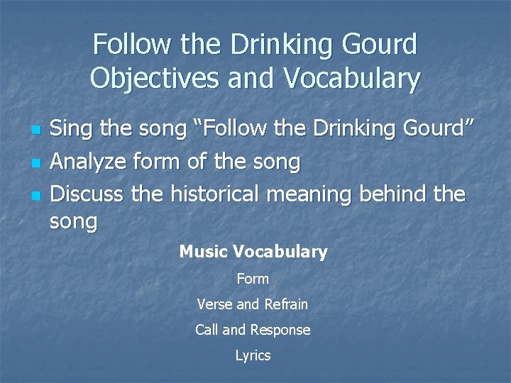 Follow the Drinking Gourd Objectives and Vocabulary n n n Sing the song “Follow