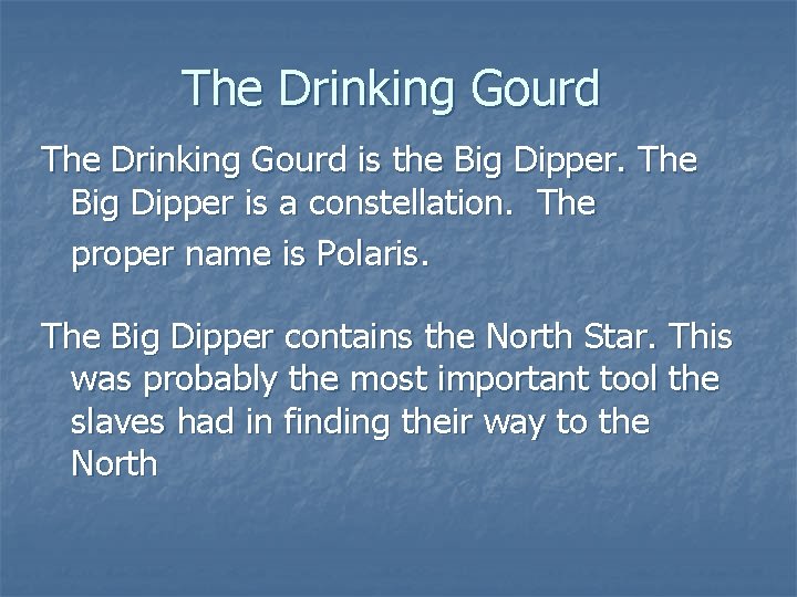 The Drinking Gourd is the Big Dipper. The Big Dipper is a constellation. The