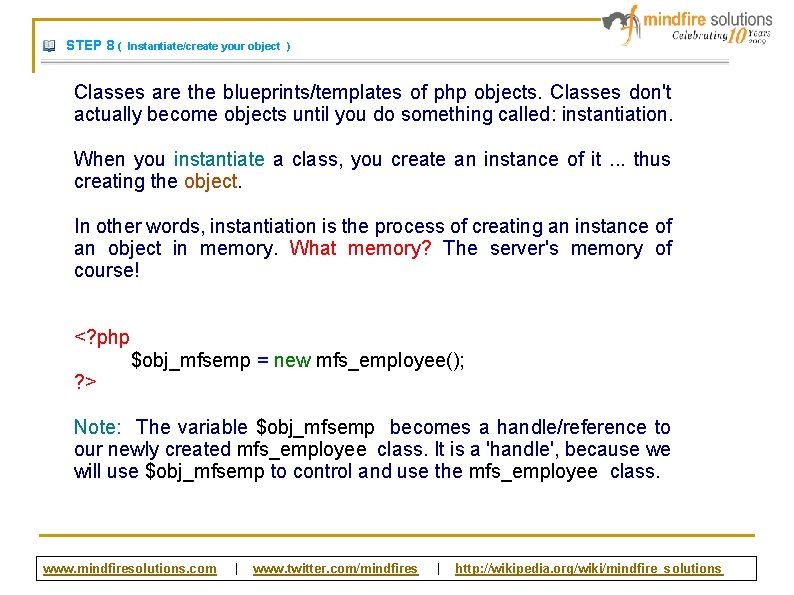 STEP 8 ( Instantiate/create your object ) Classes are the blueprints/templates of php objects.