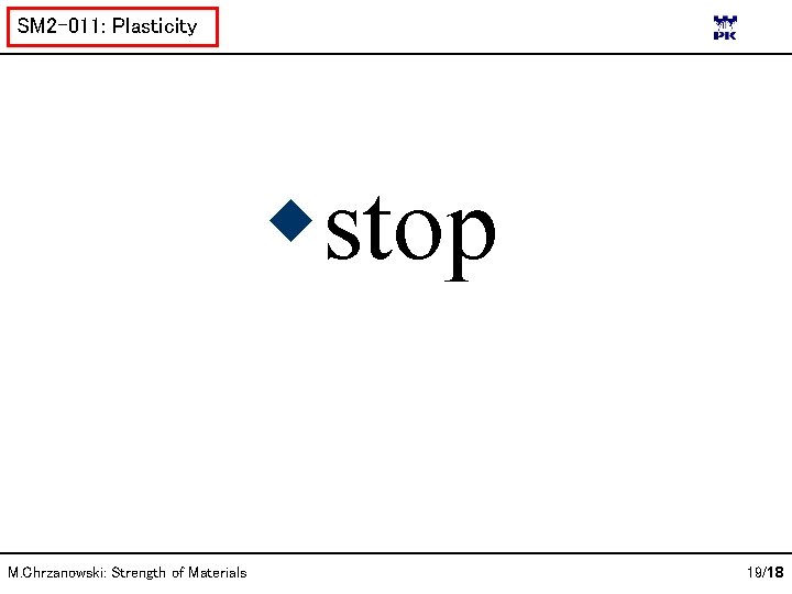 SM 2 -011: Plasticity stop M. Chrzanowski: Strength of Materials 19/18 