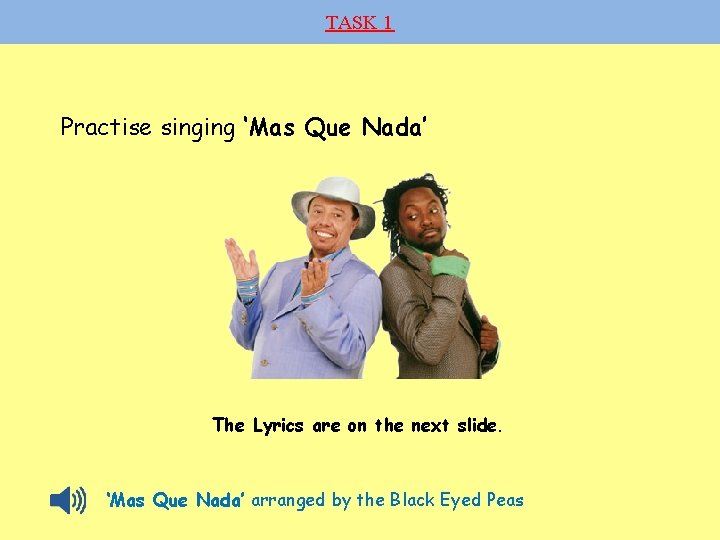 TASK 1 Practise singing ‘Mas Que Nada’ The Lyrics are on the next slide.