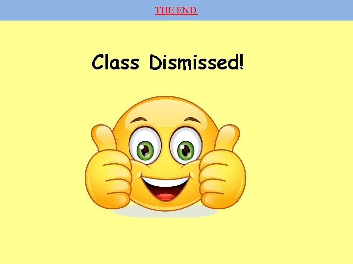 THE END Class Dismissed! 