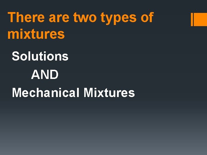 There are two types of mixtures Solutions AND Mechanical Mixtures 