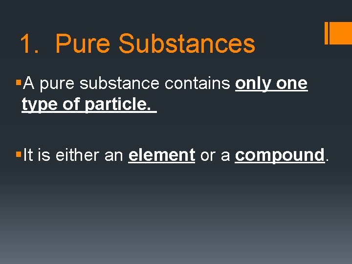 1. Pure Substances §A pure substance contains only one type of particle. §It is