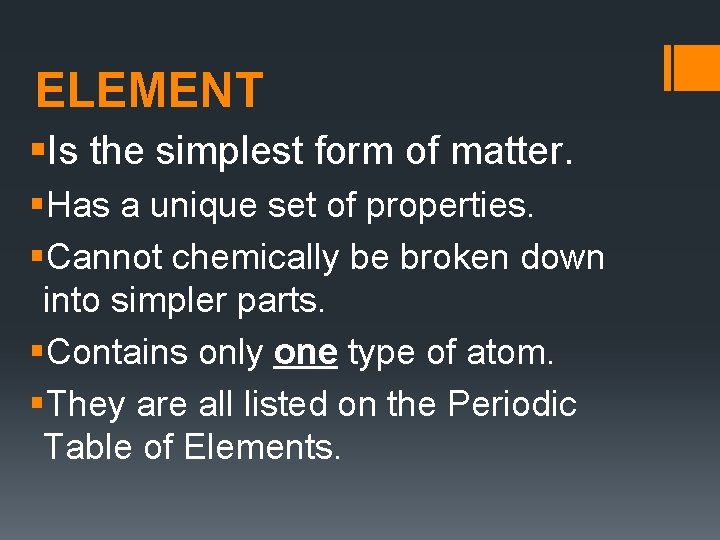 ELEMENT §Is the simplest form of matter. §Has a unique set of properties. §Cannot