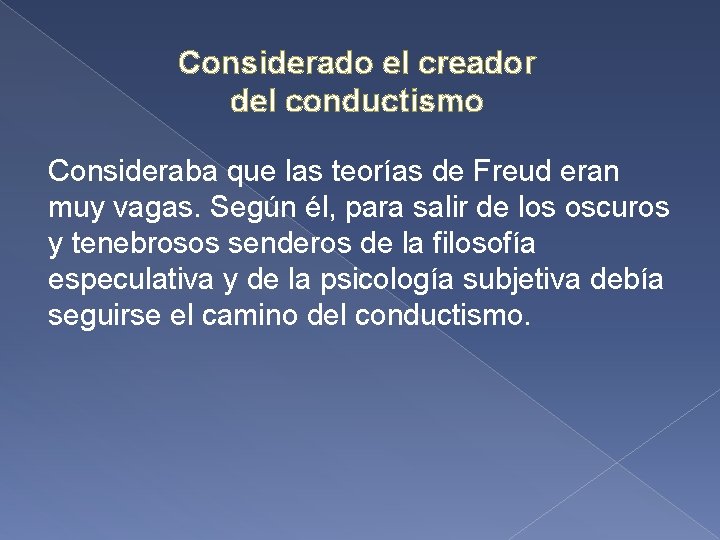 Considerado el creador del conductismo Consideraba que las teorías de Freud eran muy vagas.