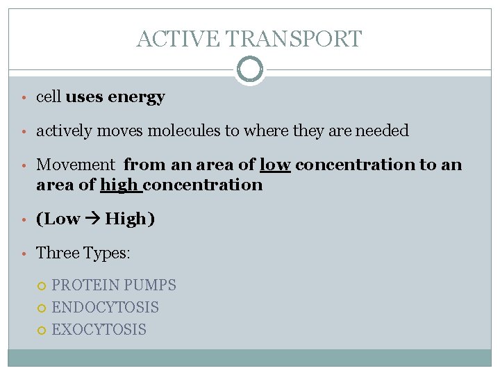 ACTIVE TRANSPORT • cell uses energy • actively moves molecules to where they are